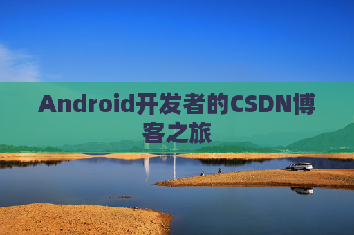 Android开发者的CSDN博客之旅 Android开发者的CSDN博客之旅